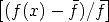[             ]
 (f(x) - f)/f