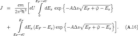                   E -eU
         em  [     F integral           {      V ~  ------------}
J   =   --2-3- eU     dEx  exp  - ADs    EF + f -  Ex
        2p h       0
          E
          integral  F                  {     V~  -------------}]
    +       dEx  (EF  - Ex) exp  - ADs    EF  + f - Ex    .  (A.16)

       EF- eU
