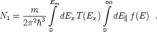              integral Em           integral  oo 
N1 =  --m---   dEx T (Ex)   dE || f(E)  .
      2p2h3
             0            0
