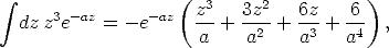  integral                   (z3    3z2    6z   6 )
  dz z3e-az = - e-az  ---+ ----+  ---+ --- ,
                      a     a2    a3   a4
                                                                            
                                                                            
