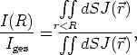           integral  integral 
            dSJ (r)
I(R)- = r< integral R integral --------,
 Iges       dSJ (r)
