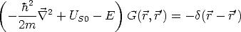 (     2              )
  - h-- \~/ 2 + US0 - E   G(r, r') = - d(r - r')
    2m
                                                                            
                                                                            
