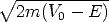  V~ 2m(V-----E)-
       0