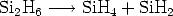 Si2H6 ---> SiH4 + SiH2